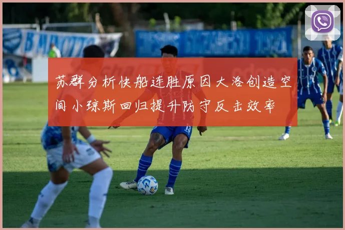 苏群分析快船连胜原因大洛创造空间小琼斯回归提升防守反击效率