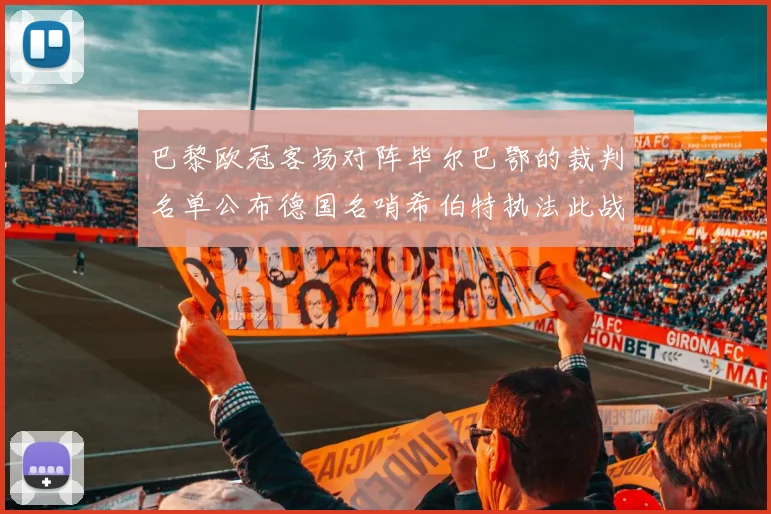 巴黎欧冠客场对阵毕尔巴鄂的裁判名单公布德国名哨希伯特执法此战